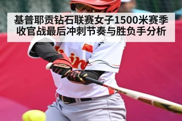 基普耶贡钻石联赛女子1500米赛季收官战最后冲刺节奏与胜负手分析